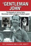 Gentleman John: The biography of Johnny Carey. Manchester United and Ireland Legend