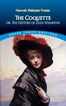 The Coquette: or, The History of Eliza Wharton (Dover Thrift Editions: Classic Novels)