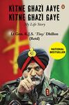 Kitne Ghazi Aye Kitne Ghazi Gaye: A Memoir: A True Life Account of Bravery And Sacrifice of An Army Soldier Who Served India For More Than 40 Years [Hardcover] Dhillon, Lt Gen KJS 'Tiny'