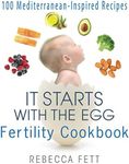 It Starts with the Egg Fertility Cookbook: 100 Mediterranean-Inspired Recipes