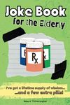 Joke Book for the Elderly: Hilarious Old Folks Jokes for Seniors and Advanced Persons to Keep You Laughing...