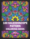 100 Kaleidoscope Patterns Coloring Book: Vol 1: A fun coloring book with, fun, easy, relaxing coloring pages for all ages young and old.