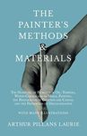 The Painter's Methods and Materials: The Handling of Pigments in Oil, Tempera, Water-Colour and in Mural Painting, the Preparation of Grounds and ... of Discolouration - With Many Illustrations