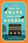 How to Solve Your Own Murder: A Novel