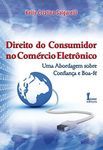 Direito do Consumidor no Comércio Eletrônico. Uma Abordagem Sobre Confiança e Boa-Fé