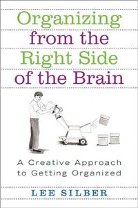 Organizing from the Right Side of the Brain: A Creative Approach to Getting Organized