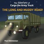 The Adventures of Cargo the Army Truck: The Long and Muddy Road!