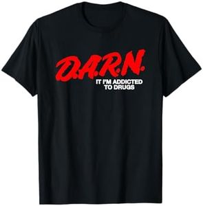 D.A.R.N. It Im Addicted To Drugs, Funny D.A.R.N Sarcastic T-Shirt