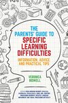 The Parents' Guide to Specific Learning Difficulties: Information, Advice and Practical Tips