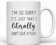 Funny Coffee Mug. I'm So Sorry, It's Just That I Literally Don't Give A , Funny Coffee Mug With Quote, Mature, Innapropriate, Sassy