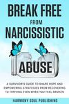 Break Free from Narcissistic Abuse: A Survivor’s Guide to Share Hope and Empowering Strategies from Recovering to Thriving Even When You Feel Broken