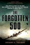 The Forgotten 500: The Untold Story of the Men Who Risked All for the Greatest Rescue Mission of World War II