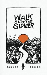 Walk A Little Slower: A Collection of Poems and Other Words