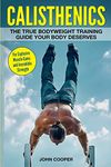 Calisthenics: The True Bodyweight Training Guide Your Body Deserves - For Explosive Muscle Gains and Incredible Strength: 2 (Calisthenics Workouts in Black&White)