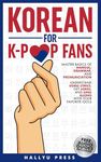 Korean for K-Pop Fans: Master Basics of Hangul, Grammar, and Pronunciation — Understand Song Lyrics, Get Jokes, and Sing Along with Your Favorite Idols