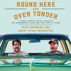 Round Here and Over Yonder: A Front Porch Travel Guide by Two Progressive Hillbillies (Yes, That’s a Thing.)