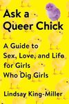 Ask a Queer Chick: A Guide to Sex, Love, and Life for Girls Who Dig Girls