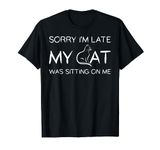 Sorry I'm Late My Cat Was Sitting On Me Funny Feline Lover T-Shirt