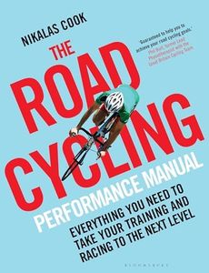 The Road Cycling Performance Manual: Everything You Need to Take Your Training and Racing to the Next Level