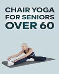 Chair Yoga for Seniors Over 60: Ste