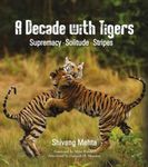 A Decade with Tigers: Supremacy. Solitude. Stripes