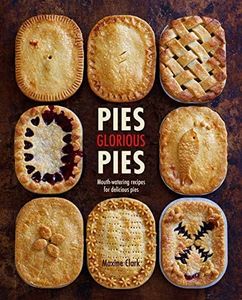 Pies Glorious Pies: Mouth-watering recipes for delicious pies