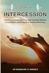 Power of Intercession: Standing on God's Word Through Spiritual Warfare, Discernment, and Integrity to Release Blessings (Spiritual Growth and Empowerment)