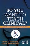 So You Want to Teach Clinical?: A Guide for New Nursing Clinical Instructors