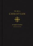 To Be a Christian: An Anglican Catechism (Approved Edition)