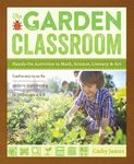 The Garden Classroom: Hands-On Activities in Math, Science, Literacy, and Art