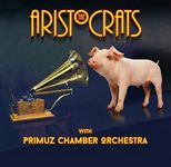 The Aristocrats With Primuz Chamber Orchestra