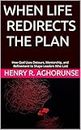 WHEN LIFE REDIRECTS THE PLAN : How God Uses Detours, Mentorship, and Refinement to Shape Leaders Who Last