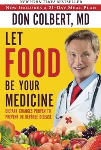 LET FOOD BE YOUR MEDICINE: Dietary Changes Proven to Prevent and Reverse Disease