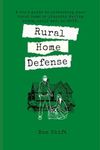 Rural Home Defense: A cop's guide to protecting your rural home or property during riots, civil war, or SHTF.