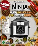 The Big Book of Ninja Foodi TenderCrisp 9-in-1 Pressure Cooker: Over 400 Simple and Varied Recipes for Beginners and Experts - Meats, Desserts, Breads, Yogurts, Stews and much more