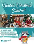 Ukulele Christmas Classics: 12 Holiday Songs with Chords, Melodies, Tabs and Fingerpicking! (Beginner Ukulele Books for Kids and Adults)