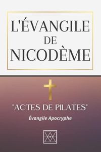 L'ÉVANGILE DE NICODÈME: Actes de Pilates - Évangile Apocryphe