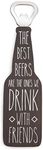 Pavilion Gift Company Man Crafted - The Best Beers are The Ones We Drink with Friends Magnetic Bottle Opener, Brown