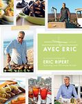 Avec Eric: A Culinary Journey with Eric Ripert Featuring over 100 Simple Recipes