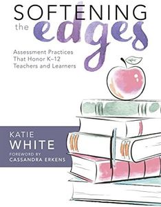 Softening the Edges: Assessment Practices That Honor K-12 Teachers and Learners (Using Responsible Assessment Methods in Ways That Support Student Engagement)