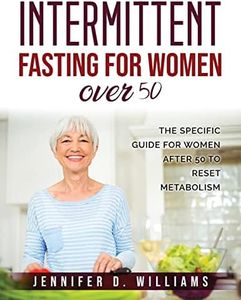 Intermittent Fasting For Women Over 50: The Specific Guide for Women After 50 to Reset Metabolism