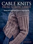 Cable Knits from Nordic Lands: Knitting Beauty and Ingenuity in Over 20 Unique Patterns