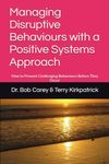 Managing Disruptive Behaviours with a Positive Systems Approach: How to Prevent Challenging Behaviours Before They Occur