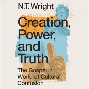 Creation, Power, and Truth: The Gospel in a World of Cultural Confusion