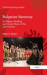 Bulgarian Harmony: In Village, Wedding, and Choral Music of the Last Century