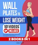 Wall Pilates To Lose Weight (2 Books in 1): Lose Weight With Online Video Course Including 101 Video Lessons (Fun & Fit)