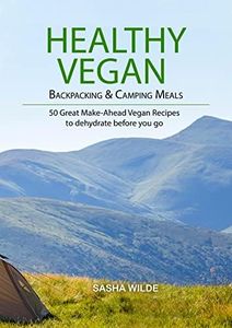 Healthy Vegan Backpacking and Camping Meals: 50+ Great Vegan Recipes to Dehydrate Before You Go (English Edition)