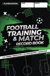 Football Training and Match Record Book: A Complete Seasons Development Planner for Grassroots and Youth Football Players