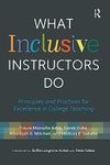 What Inclusive Instructors Do: Principles and Practices for Excellence in College Teaching