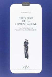 Psicologia della comunicazione. Tra informazione persuasione, e cambiamento